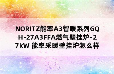 NORITZ能率A3智暖系列GQH-27A3FFA燃气壁挂炉-27kW 能率采暖壁挂炉怎么样